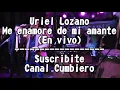 Uriel Lozano - Me enamore de mi amante (En vivo).