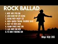 Lagu ROCK BALLAD | Album nhạc đầy cảm xúc gồm 8 ca khúc NGHE LÀ GHIỀN | Nhạc Việt 365