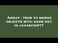 Array How to merge objects with same key in javascript