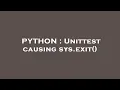 PYTHON Unittest causing sys exit