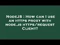 NodeJS How can I use an https proxy with node js Client