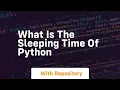 what is the sleeping time of python