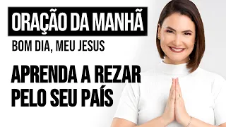 APRENDA A REZAR PELO SEU PAÍS | ORAÇÃO DA MANHÃ - Ana Clara Rocha | 07.SET