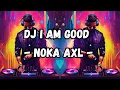 Download Lagu DJ I AM GOOD - NOKA AXL SOUND
