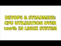 DevOps SysAdmins cpu utilization over 100 in linux system 8 Solutions