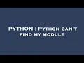 PYTHON Python can t find my module