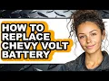How to Replace Chevy Volt Battery full Guide