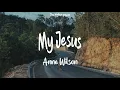 Anne Wilson - My Jesus ~ Lyrics | let me tell you about my Jesus