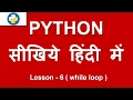 while loop in Python Lesson - 6 Python in Hindi