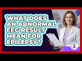 What Does An Abnormal EEG Result Mean For Epilepsy - Epilepsy Wellness Hub