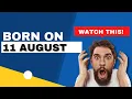 Born on the 11th of August Uncover the secrets behind your birt ay Happy Birt ay