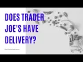 Does Trader Joe s Have Delivery Get Your Groceries Delivered