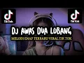 Download Lagu DJ AWAS DUA LOBANG X MELODY ENAF TERBARU VIRAL TIKTOK