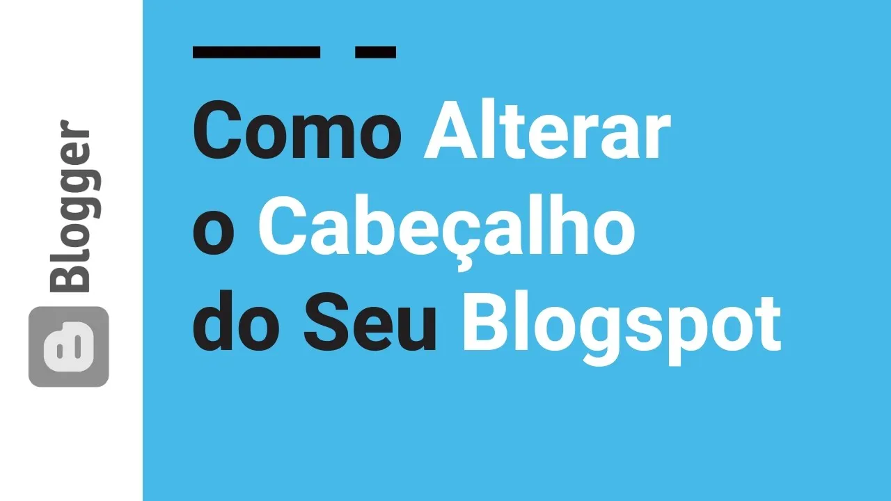 06 | Como Alterar o Cabeçalho e Algumas dicas de Blogspot