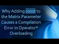 Why Adding const to the Matrix Parameter Causes a Compilation Error in Operator Overloading