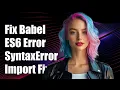 Fixing Babel ES6 Import Error SyntaxError Unexpected Token Import Explained