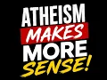 Atheism Makes More Sense - Aug 20 restarted