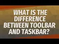 What is the difference between toolbar and taskbar