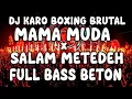 Download Lagu FULL DJ KARO BOXING BRUTAL!!! DJ MAMA MUDA X SALAM METEDEH FULL BASS BETON VIRAL TERBARU 2025 !!!