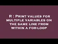R Print values for multiple variables on the same line from within a for-loop