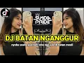 Download Lagu TRENDING TIKTOK - DJ BATAN NGANGGUR X DJ NISTA MIXTAPE REMIK SUNDA VIRAL TIKTOK TERBARU