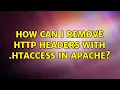 How can I remove HTTP headers with htaccess in Apache