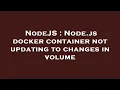 NodeJS Node js docker container not updating to changes in volume