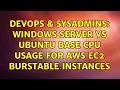 DevOps SysAdmins Windows Server vs Ubuntu base CPU usage for AWS EC2 burstable instances