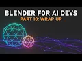 Blender for AI Devs pt 10 Wrap Up
