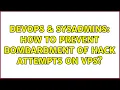 DevOps SysAdmins How to prevent bombardment of hack attempts on VPS 2 Solutions