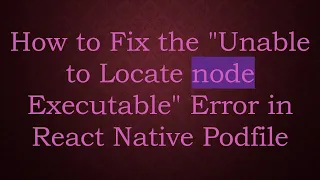 How to Fix the Unable to Locate node Executable Error in React Native Podfile