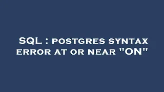 SQL postgres syntax error at or near ON