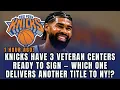 KNICKS CAN SIGN ONE OF THESE 3 VETERAN CENTERS WHO MAKES NEW YORK CHAMPIONS AGAIN KNICKS NEWS
