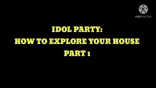 Download IDOL PARTY: HOW TO EXPLORE YOUR HOUSE PART 1 MP3