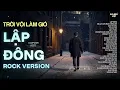 Lagu LẬP ĐÔNG - ROCK VERSION | RÔ TI | NHẠC ROCK HOT TIKTOK | TRỜI VỘI LÀM GIÓ LẬP ĐÔNG LÁ KIA THAY MÀU