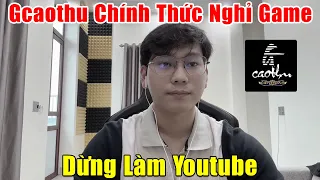 GCAOTHU CHÍNH THỨC GIẢI NGHỆ – NGHỈ GAME – DỪNG LÀM YOUTUBE | CẢM ƠN VÀ TẠM BIỆT CÁC BẠN FAN