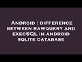 Android difference between rawquery and execSQL in android sqlite database