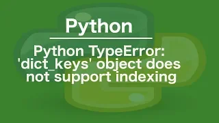 python TypeError dict - keys object does not support indexing