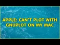 Apple Can t plot with gnuplot on my Mac 6 Solutions