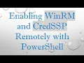 Enabling WinRM and CredSSP Remotely with PowerShell