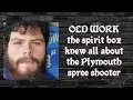 OLD WORK spirit box knew about the Plymouth spree shooter