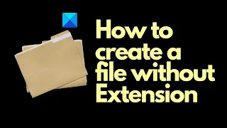 How to create a file without Extension in Windows 11