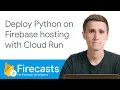 Deploy Python on Firebase Hosting with Cloud Run - Firecasts