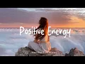 Download Lagu Positive Energy 🍂 Songs to say hello a new day | Best Indie/Pop/Folk/Acoustic Playlist