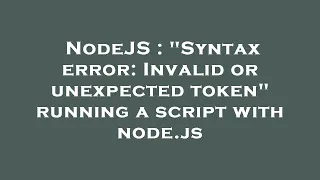 NodeJS Syntax error Invalid or unexpected token running a script with node js