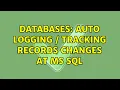 Databases Auto logging tracking records changes at MS SQL 2 Solutions