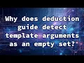Why does deduction guide detect template arguments as an empty set