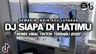 dj siapa di hatimu semakin ingin aku lupakan viral tiktok full bass terbaru 2025