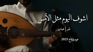 اشوف اليوم مثل الأمس وباكر لله اعلم به   عود     نغمة وتر      دندنها