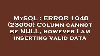 MySQL ERROR 1048 23000 Column cannot be NULL however I am inserting valid data